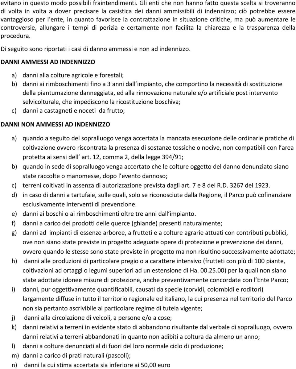 favorisce la contrattazione in situazione critiche, ma può aumentare le controversie, allungare i tempi di perizia e certamente non facilita la chiarezza e la trasparenza della procedura.