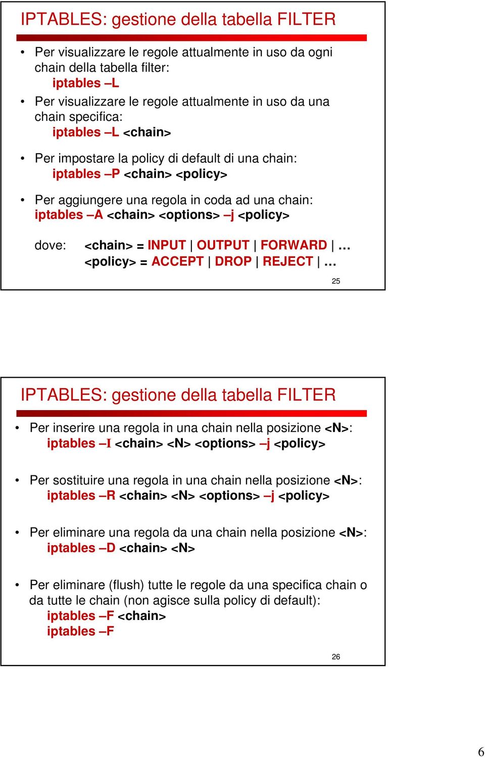 dove: <chain> = INPUT OUTPUT FORWARD <policy> = ACCEPT DROP REJECT 25 IPTABLES: gestione della tabella FILTER Per inserire una regola in una chain nella posizione <N>: iptables I <chain> <N>