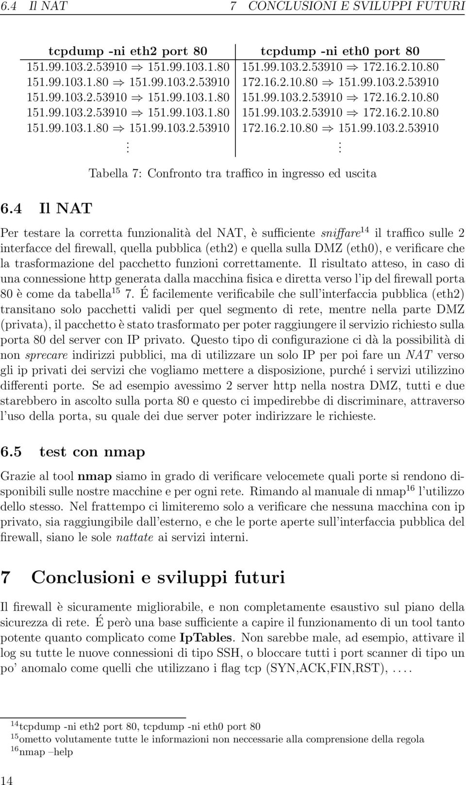 Tabella 7: Confronto tra traffico in ingresso ed uscita Per testare la corretta funzionalità del NAT, è sufficiente sniffare 14 il traffico sulle 2 interfacce del firewall, quella pubblica (eth2) e