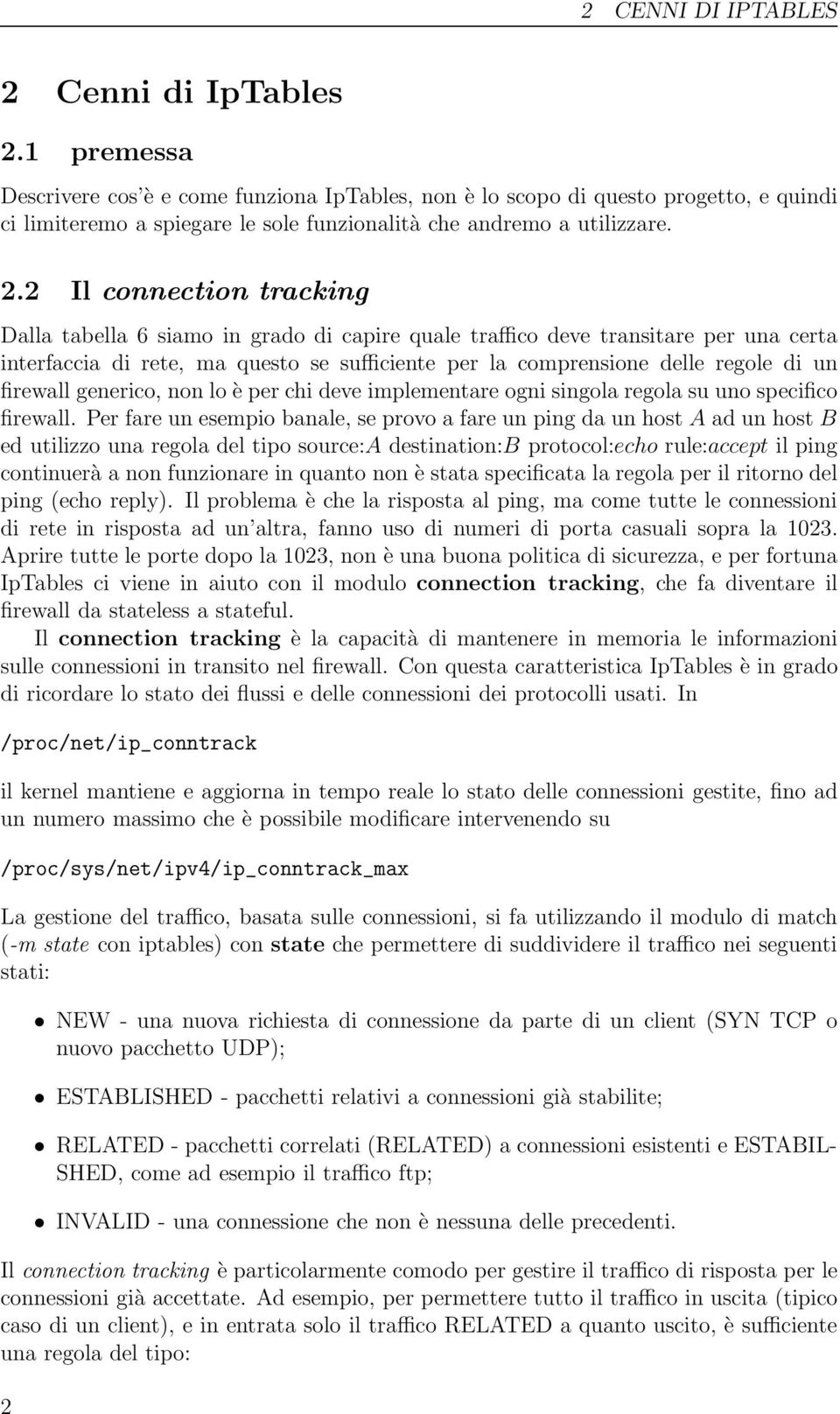 2 Il connection tracking Dalla tabella 6 siamo in grado di capire quale traffico deve transitare per una certa interfaccia di rete, ma questo se sufficiente per la comprensione delle regole di un