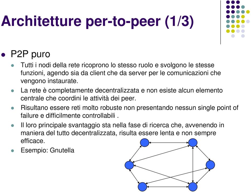 La rete è completamente decentralizzata e non esiste alcun elemento centrale che coordini le attività dei peer.