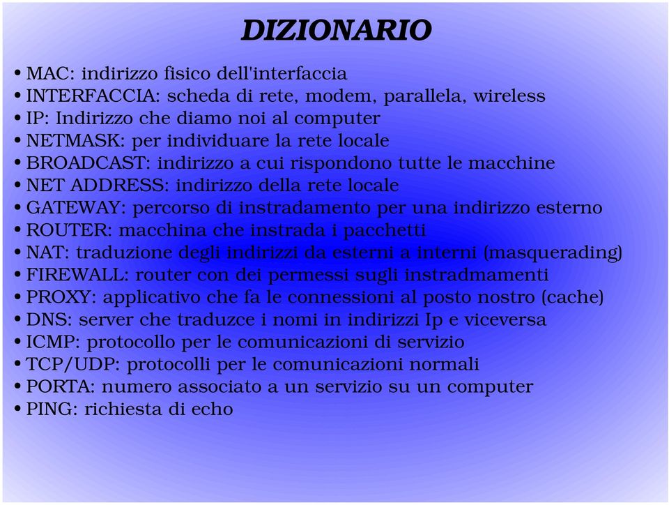 traduzione degli indirizzi da esterni a interni (masquerading) FIREWALL: router con dei permessi sugli instradmamenti PROXY: applicativo che fa le connessioni al posto nostro (cache) DNS: server che