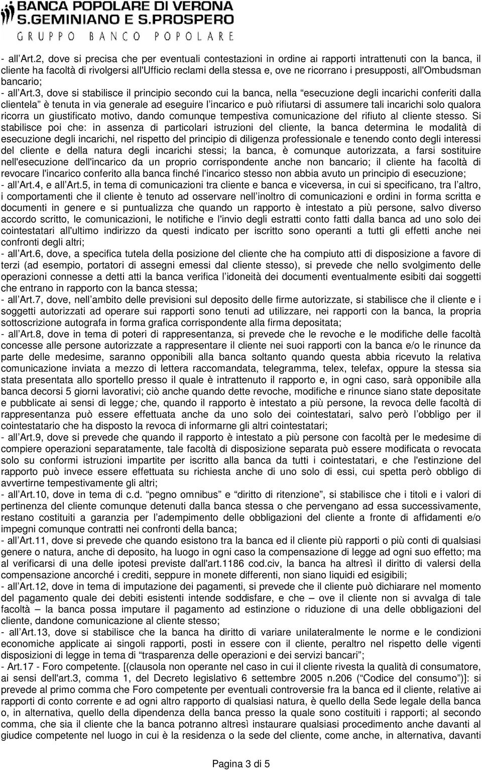 presupposti, all'ombudsman bancario; 3, dove si stabilisce il principio secondo cui la banca, nella esecuzione degli incarichi conferiti dalla clientela è tenuta in via generale ad eseguire l