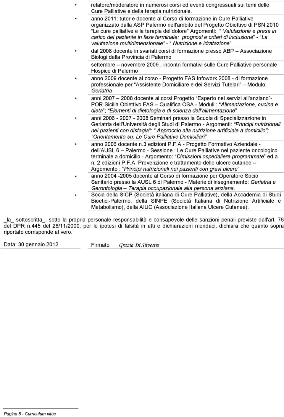 Valutazione e presa in carico del paziente in fase terminale: prognosi e criteri di inclusione - La valutazione multidimensionale - Nutrizione e idratazione" dal 2008 docente in svariati corsi di