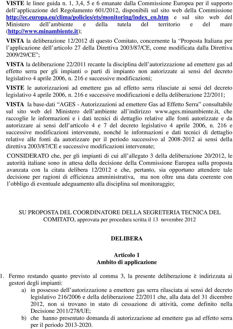 it); VISTA la deliberazione 12/2012 di questo Comitato, concernente la Proposta Italiana per l applicazione dell articolo 27 della Direttiva 2003/87/CE, come modificata dalla Direttiva 2009/29/CE ;