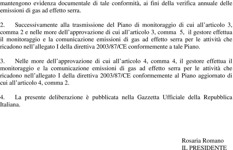 comunicazione emissioni di gas ad effetto serra per le attività che ricadono nell allegato I della direttiva 2003/87/CE conformemente a tale Piano. 3.