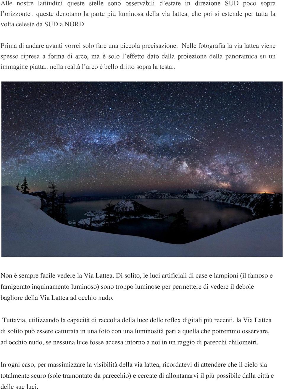 Nelle fotografia la via lattea viene spesso ripresa a forma di arco, ma è solo l effetto dato dalla proiezione della panoramica su un immagine piatta.