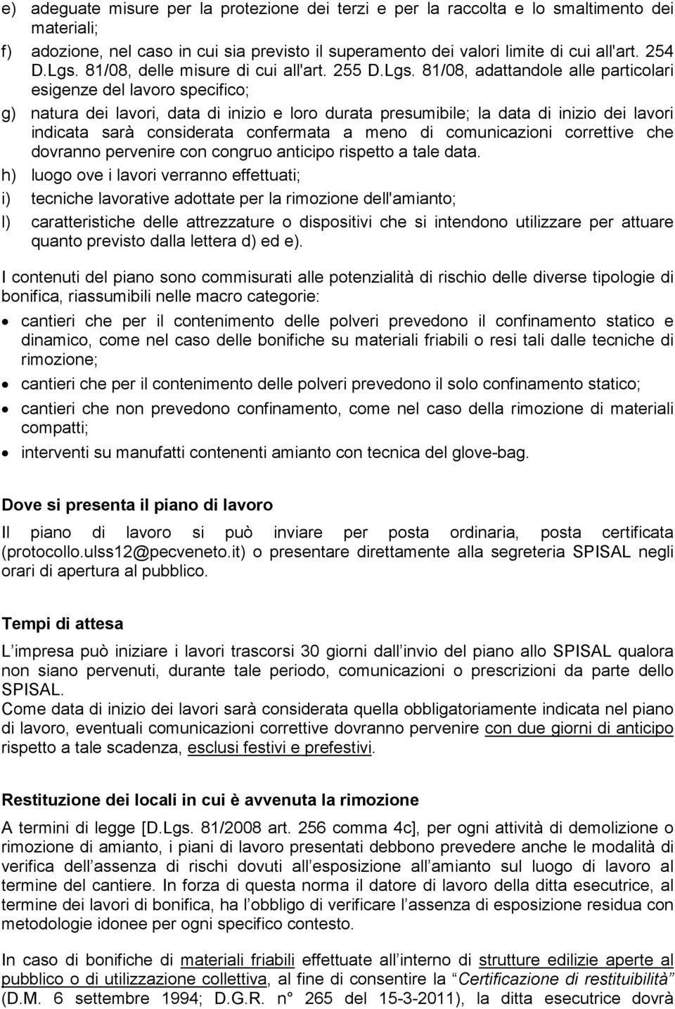 81/08, adattandole alle particolari esigenze del lavoro specifico; g) natura dei lavori, data di inizio e loro durata presumibile; la data di inizio dei lavori indicata sarà considerata confermata a