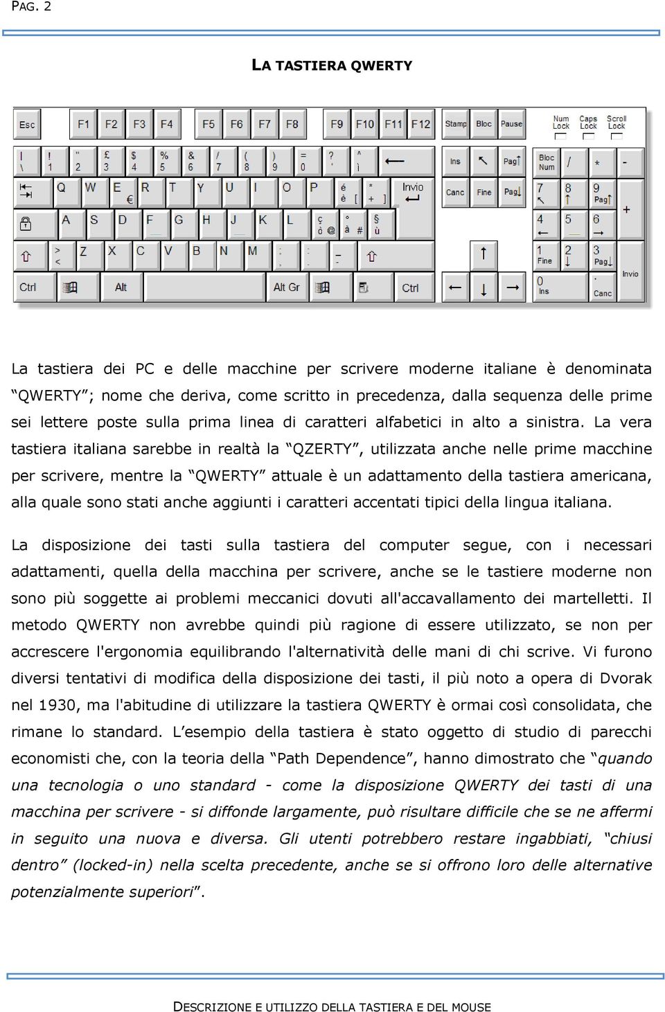 La vera tastiera italiana sarebbe in realtà la QZERTY, utilizzata anche nelle prime macchine per scrivere, mentre la QWERTY attuale è un adattamento della tastiera americana, alla quale sono stati