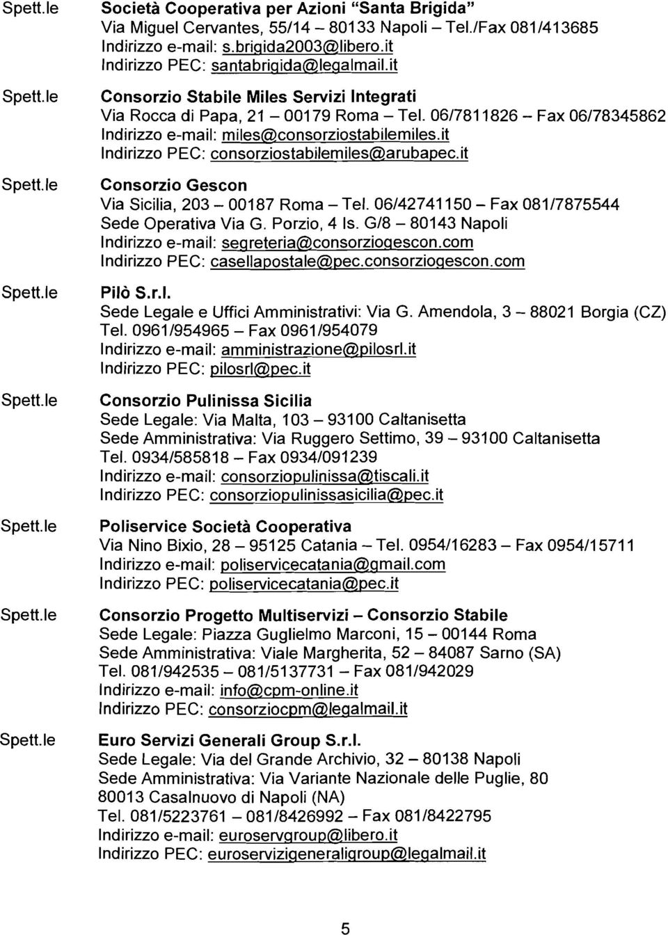 it Indirizzo PEC: consorziostabilemiles@arubapec.it Consorzio Gescon Via Sicilia, 203-001 87 Roma - Tel. 06142741 150 - Fax 08117875544 Sede Operativa Via G. Porzio, 4 1s.