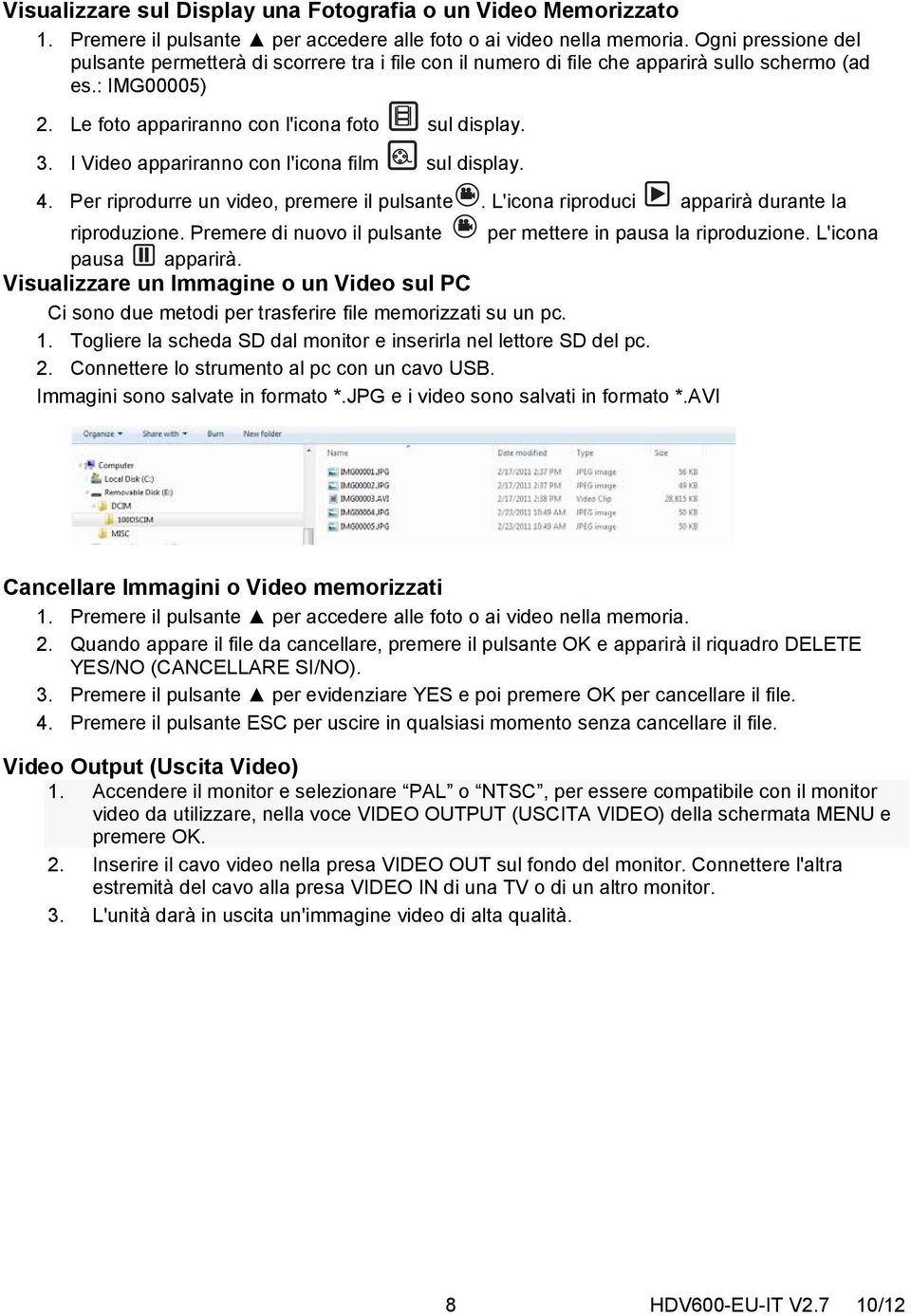 I Video appariranno con l'icona film sul display. 4. Per riprodurre un video, premere il pulsante. L'icona riproduci apparirà durante la riproduzione.