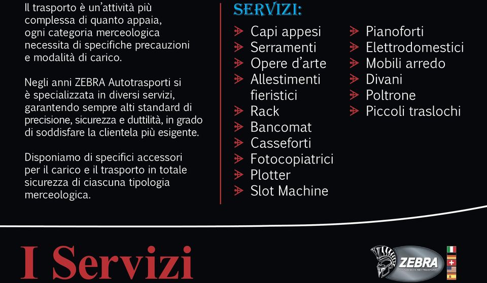 più esigente. Disponiamo di specifici accessori per il carico e il trasporto in totale sicurezza di ciascuna tipologia merceologica.