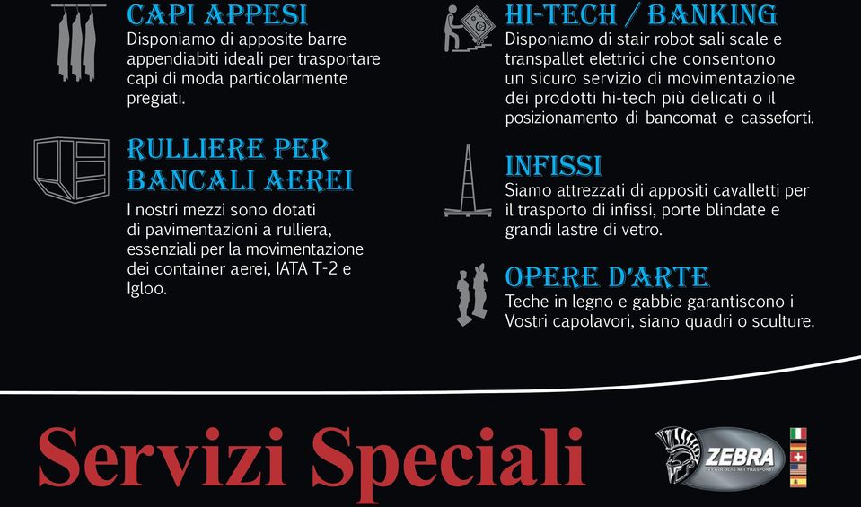 hi-tech / banking Disponiamo di stair robot sali scale e transpallet elettrici che consentono un sicuro servizio di movimentazione dei prodotti hi-tech più delicati o il