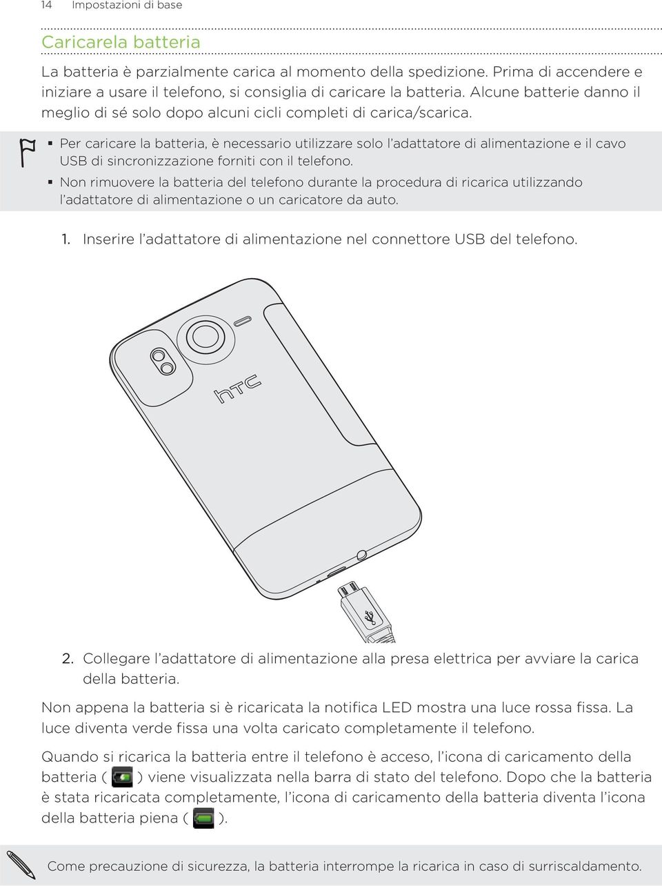 Per caricare la batteria, è necessario utilizzare solo l adattatore di alimentazione e il cavo USB di sincronizzazione forniti con il telefono.