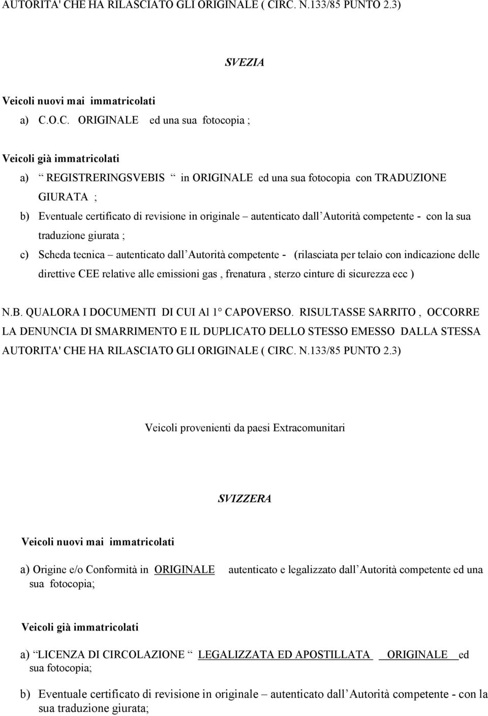 traduzione giurata ; c) Scheda tecnica autenticato dall Autorità competente - (rilasciata per telaio con indicazione delle N.B. QUALORA I DOCUMENTI DI CUI Al 1 CAPOVERSO.