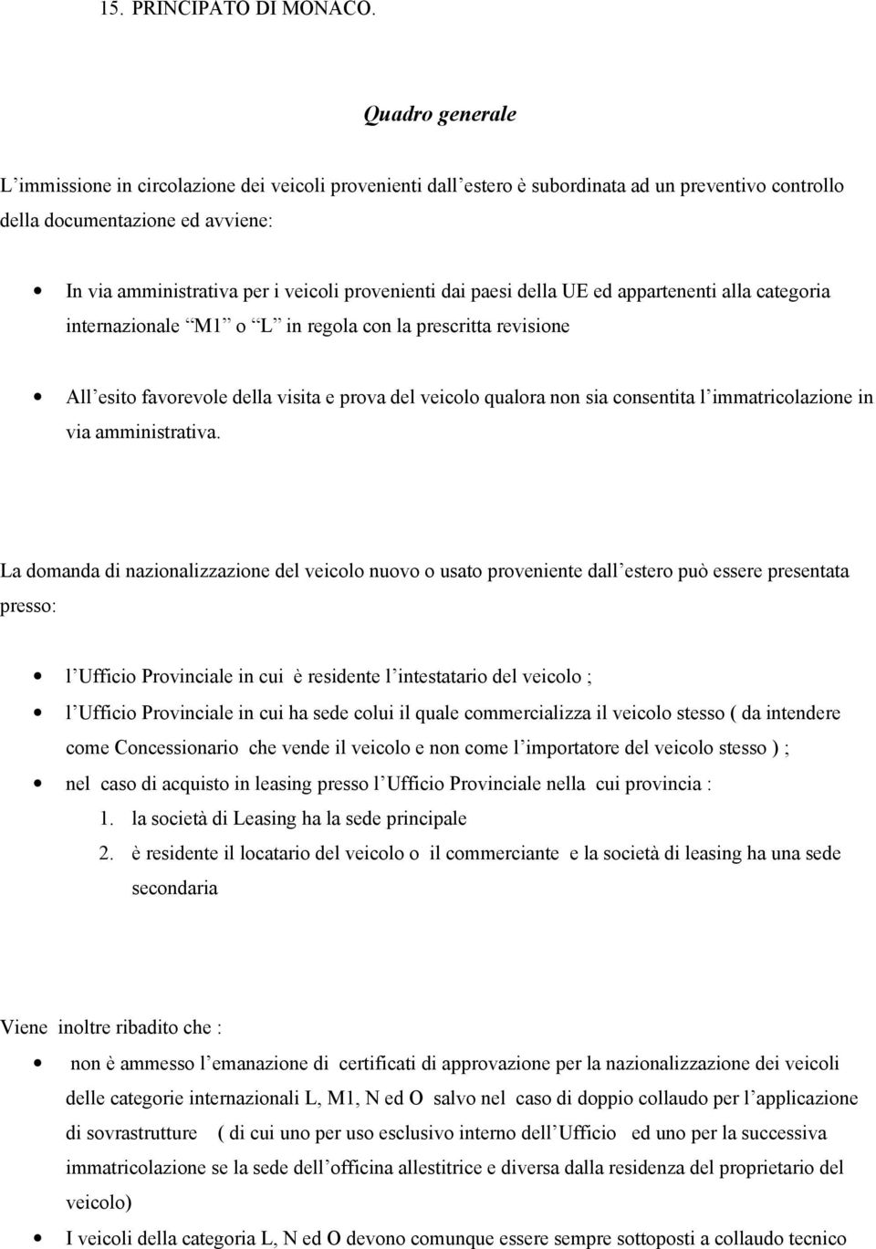 provenienti dai paesi della UE ed appartenenti alla categoria internazionale M1 o L in regola con la prescritta revisione All esito favorevole della visita e prova del veicolo qualora non sia