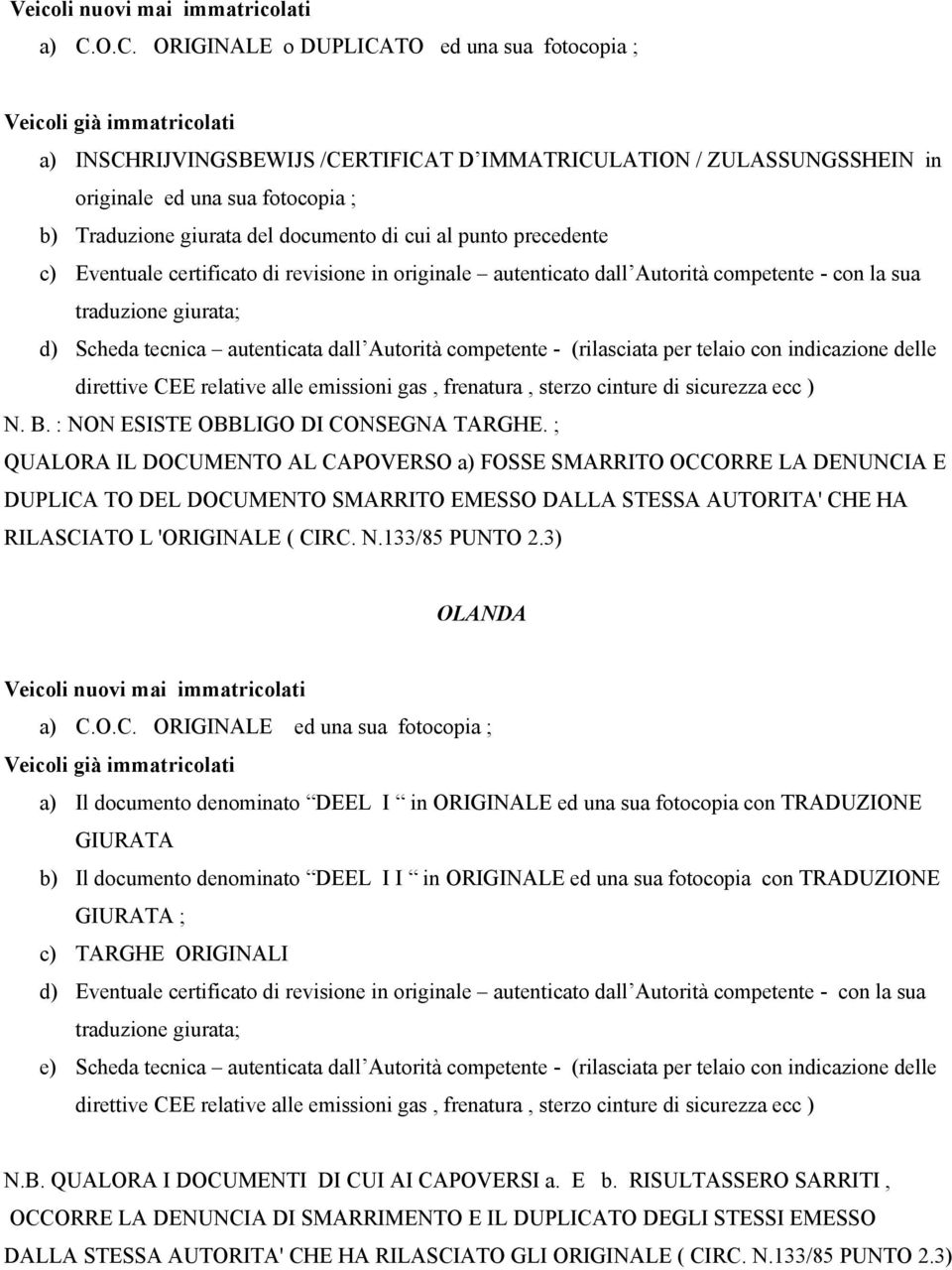 competente - (rilasciata per telaio con indicazione delle N. B. : NON ESISTE OBBLIGO DI CONSEGNA TARGHE.