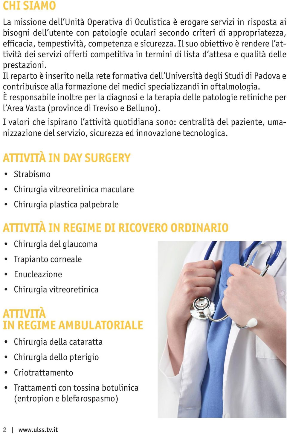Il reparto è inserito nella rete formativa dell Università degli Studi di Padova e contribuisce alla formazione dei medici specializzandi in oftalmologia.