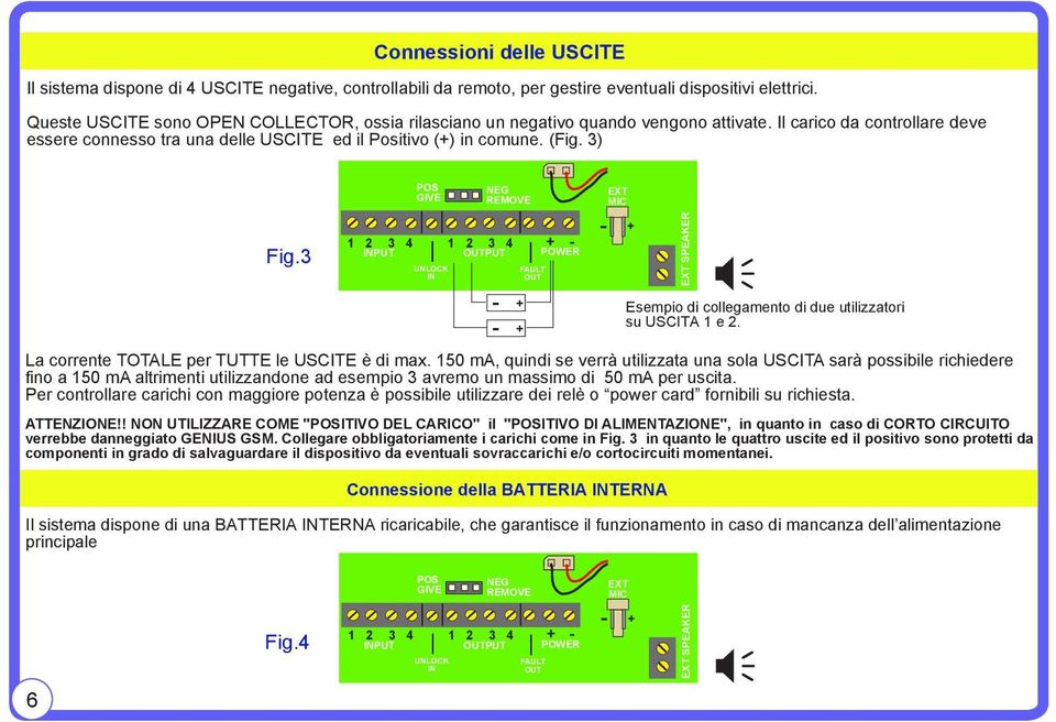 3 1 2 3 4 INPUT POS GIVE UNLOCK IN NEG REMOVE 1 2 3 4 OUTPUT - - Connessione della BATTERIA INTERNA Esempio di collegamento di due utilizzatori su USCITA 1 e 2.