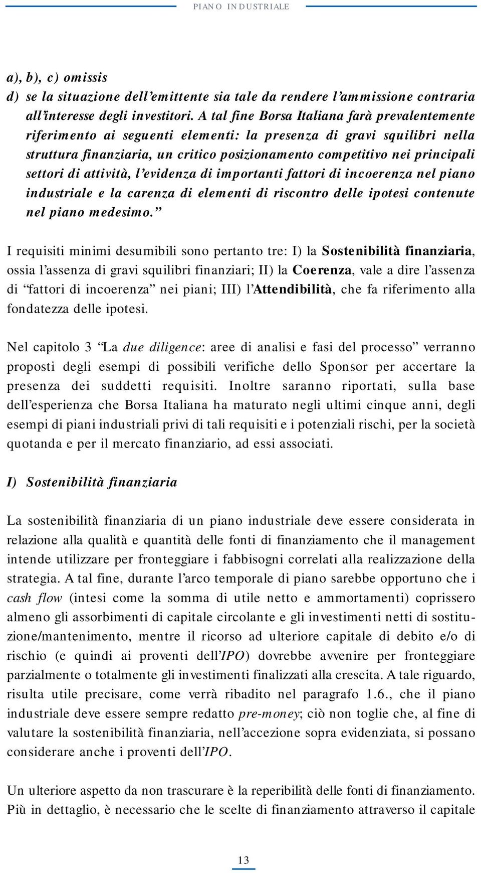 settori di attività, l evidenza di importanti fattori di incoerenza nel piano industriale e la carenza di elementi di riscontro delle ipotesi contenute nel piano medesimo.