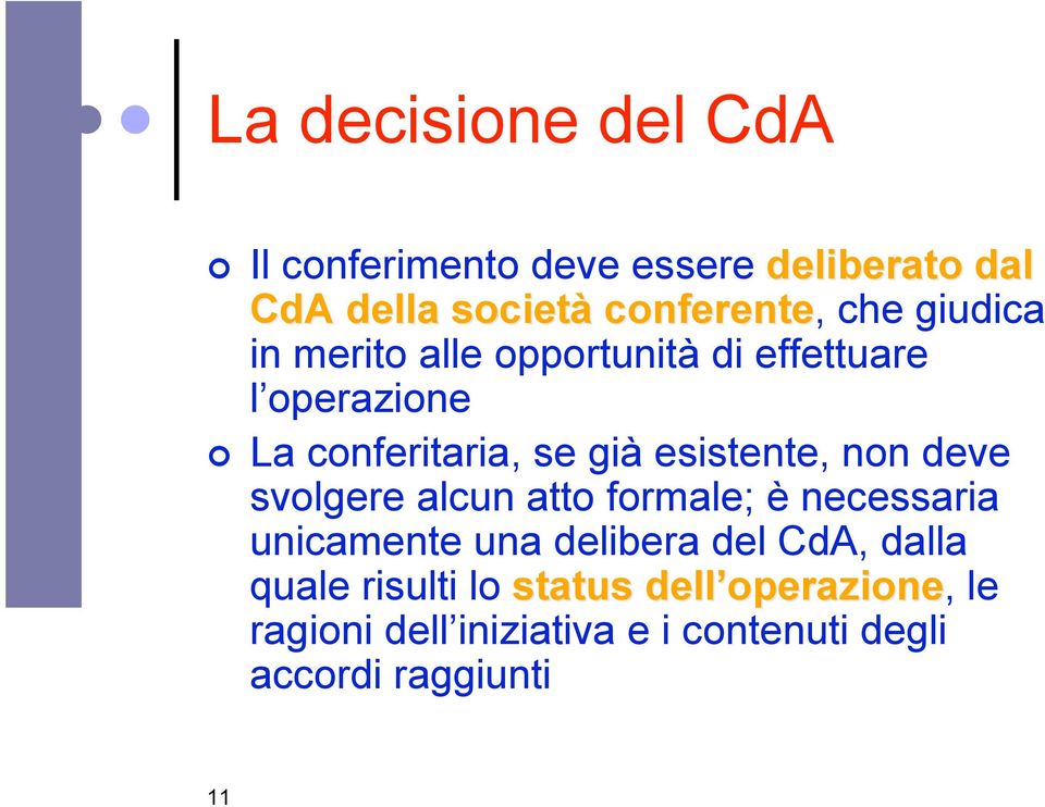 deve svolgere alcun atto formale; è necessaria unicamente una delibera del CdA, dalla quale risulti