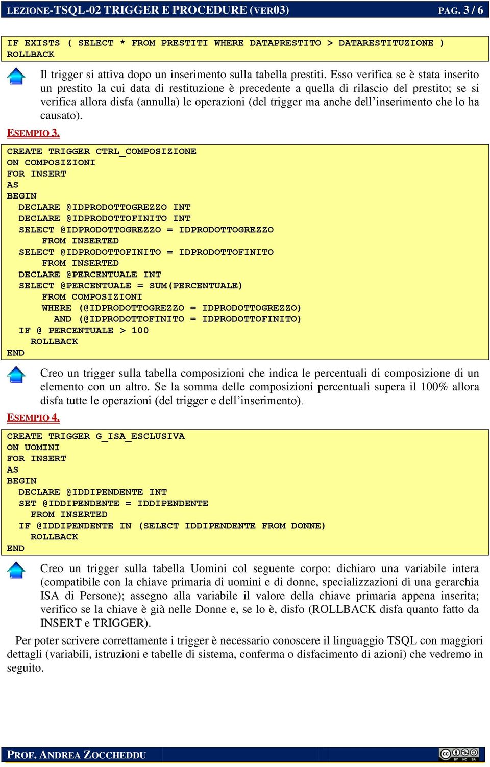 Esso verifica se è stata inserito un prestito la cui data di restituzione è precedente a quella di rilascio del prestito; se si verifica allora disfa (annulla le operazioni (del trigger ma anche dell