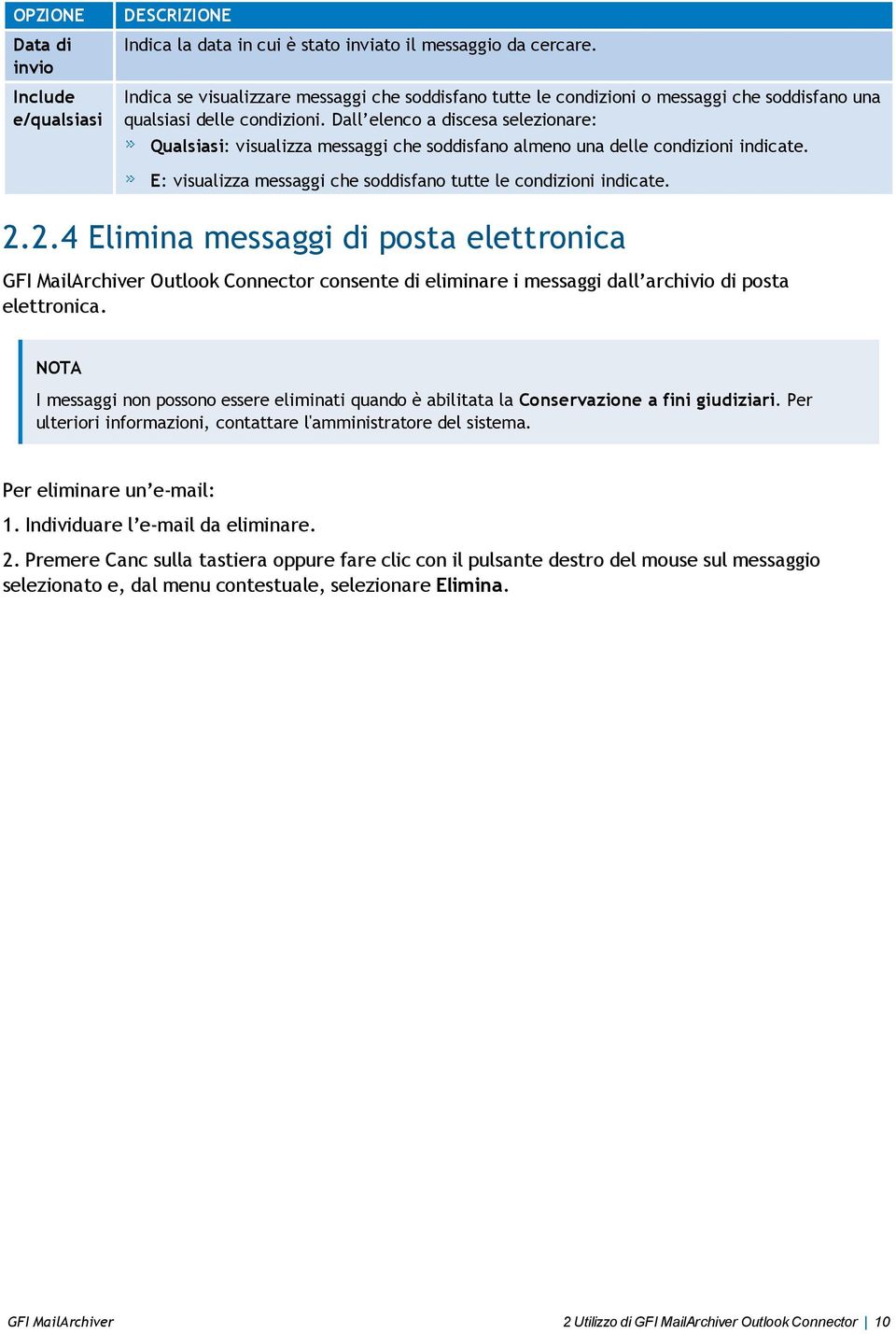 Dall elenco a discesa selezionare: Qualsiasi: visualizza messaggi che soddisfano almeno una delle condizioni indicate. E: visualizza messaggi che soddisfano tutte le condizioni indicate. 2.