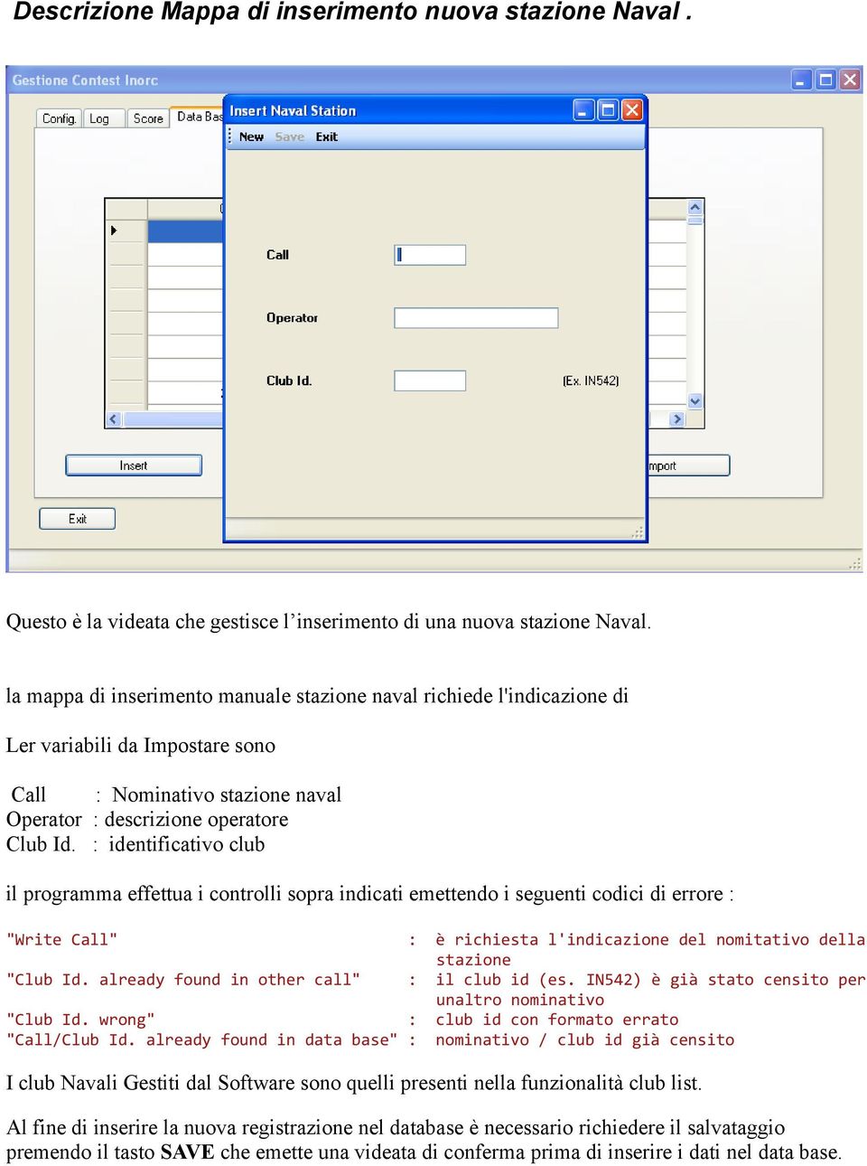 : identificativo club il programma effettua i controlli sopra indicati emettendo i seguenti codici di errore : "Write Call" : è richiesta l'indicazione del nomitativo della stazione "Club Id.