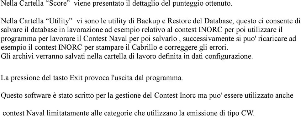 programma per lavorare il Contest Naval per poi salvarlo, successivamente si puo' ricaricare ad esempio il contest INORC per stampare il Cabrillo e correggere gli errori.