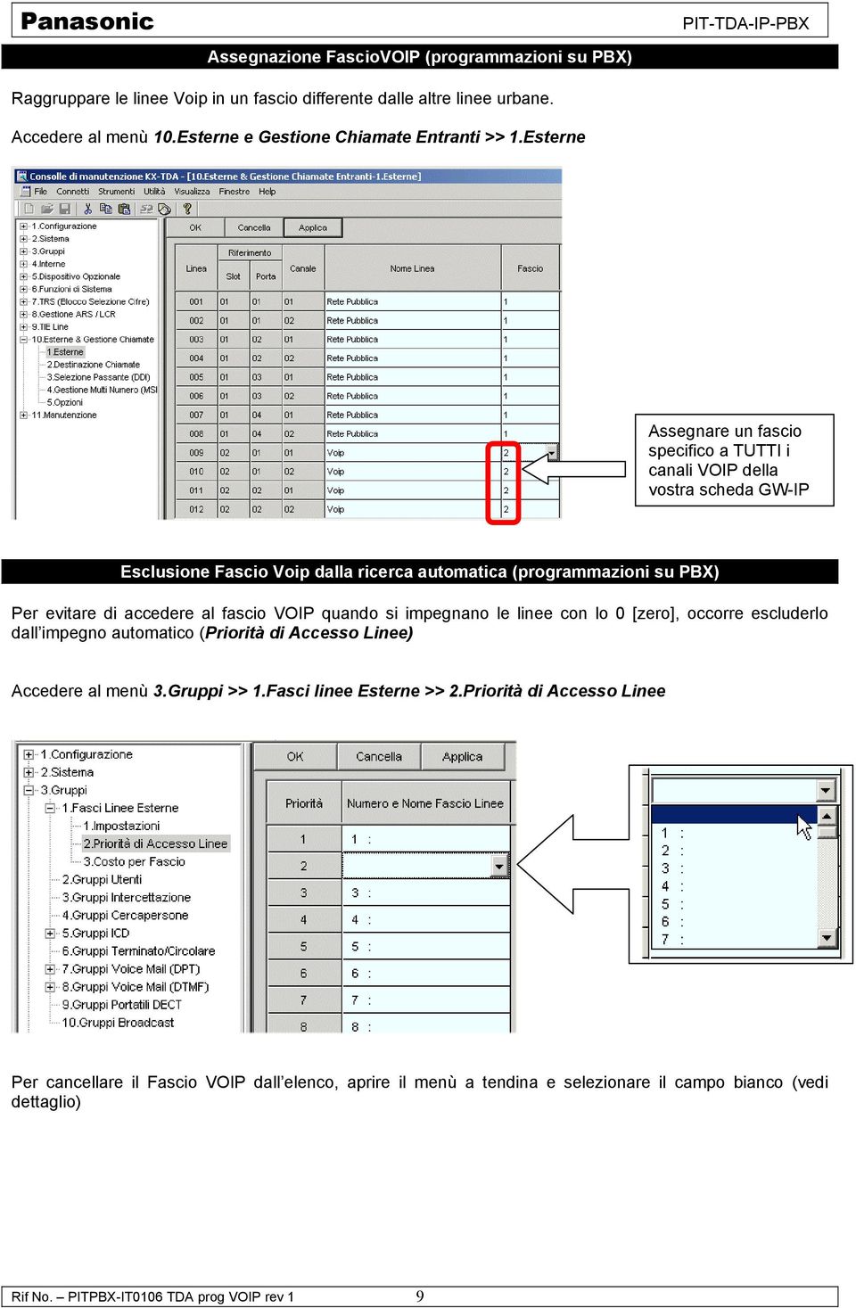 Esterne Assegnare un fascio specifico a TUTTI i canali VOIP della vostra scheda GW-IP Esclusione Fascio Voip dalla ricerca automatica (programmazioni su PBX) Per evitare di accedere al