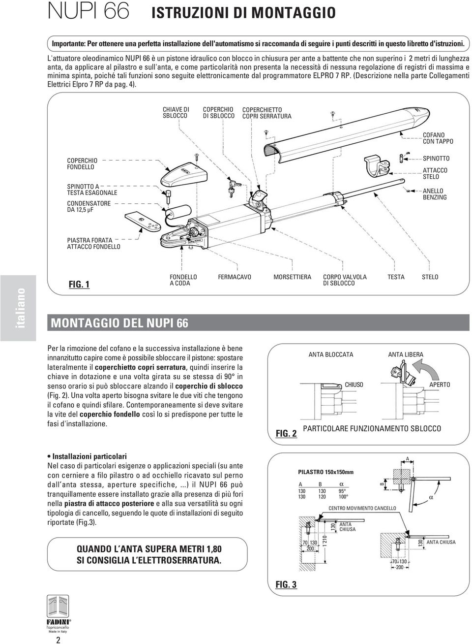 particolarità non presenta la necessità di nessuna regolazione di registri di massima e minima spinta, poiché tali funzioni sono seguite elettronicamente dal programmatore ELPRO 7 RP.