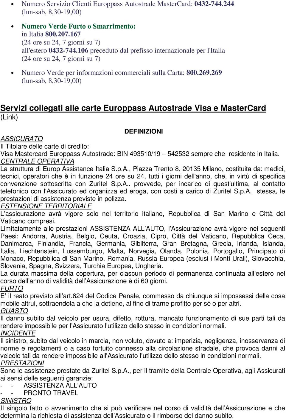 269 (lun-sab, 8,30-19,00) Servizi collegati alle carte Europpass Autostrade Visa e MasterCard (Link) DEFINIZIONI ASSICURATO Il Titolare delle carte di credito: Visa Mastercard Europpass Autostrade: