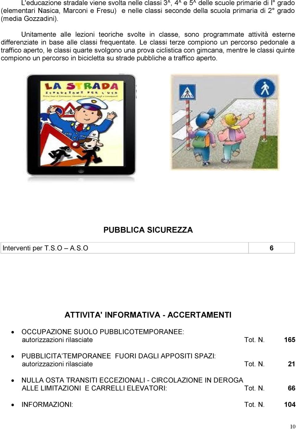 Le classi terze compiono un percorso pedonale a traffico aperto, le classi quarte svolgono una prova ciclistica con gimcana, mentre le classi quinte compiono un percorso in bicicletta su strade