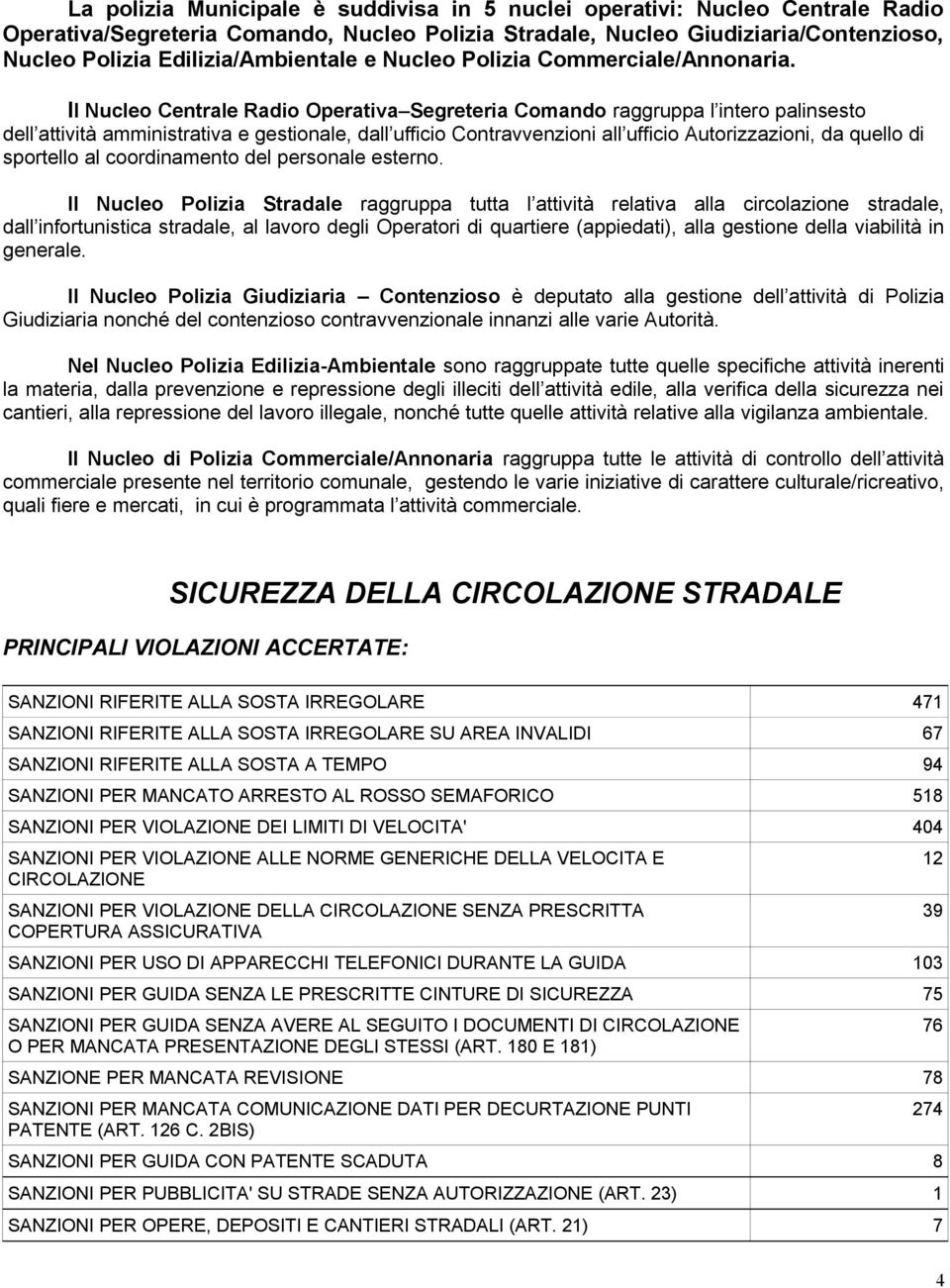 Il Nucleo Centrale Radio Operativa Segreteria Comando raggruppa l intero palinsesto dell attività amministrativa e gestionale, dall ufficio Contravvenzioni all ufficio Autorizzazioni, da quello di