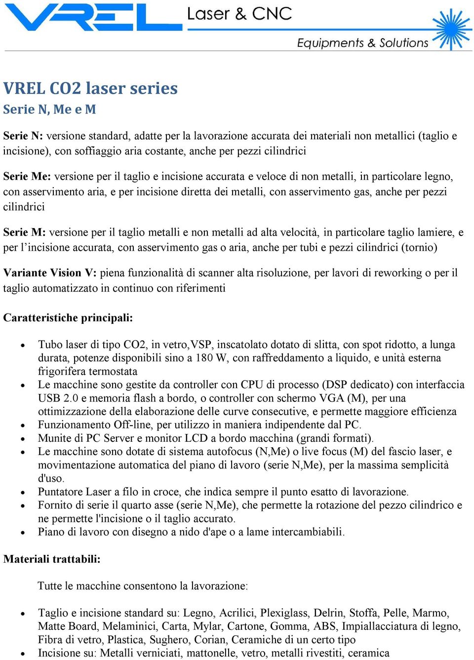 per pezzi cilindrici Serie M: versione per il taglio metalli e non metalli ad alta velocità, in particolare taglio lamiere, e per l incisione accurata, con asservimento gas o aria, anche per tubi e