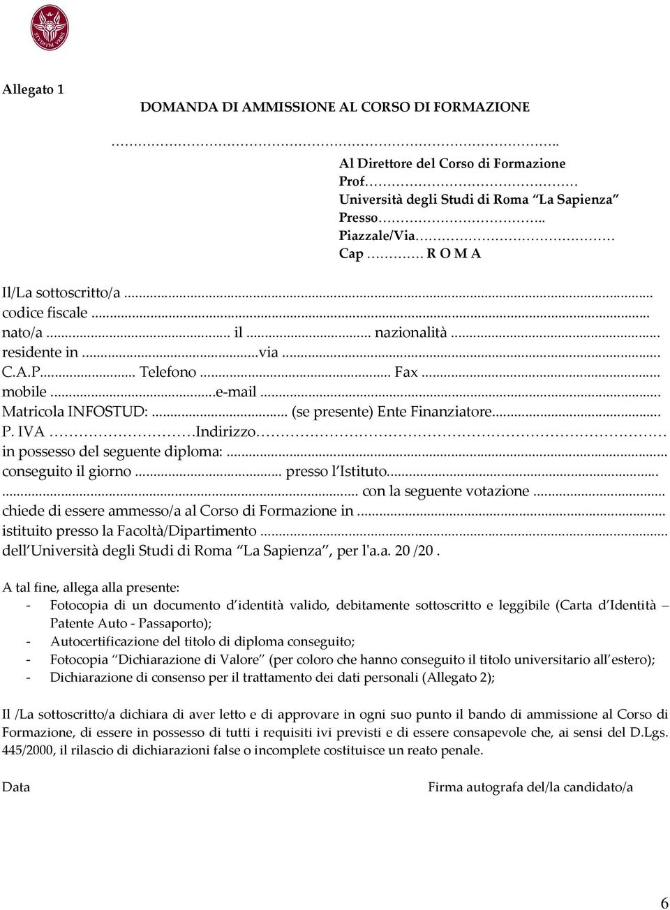 IVA Indirizzo in possesso del seguente diploma:... conseguito il giorno... presso l Istituto...... con la seguente votazione... chiede di essere ammesso/a al Corso di Formazione in.