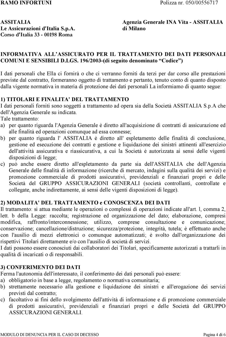 trattamento e pertanto, tenuto conto di quanto disposto dalla vigente normativa in materia di protezione dei dati personali La informiamo di quanto segue: 1) TITOLARI E FINALITA' DEL TRATTAMENTO I