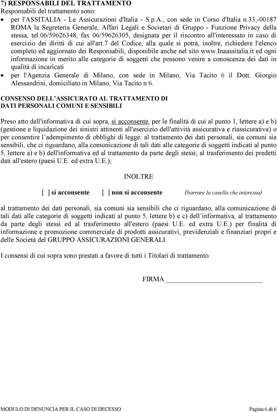 06/59626348, fax 06/59626305, designata per il riscontro all'interessato in caso di esercizio dei diritti di cui all'art.