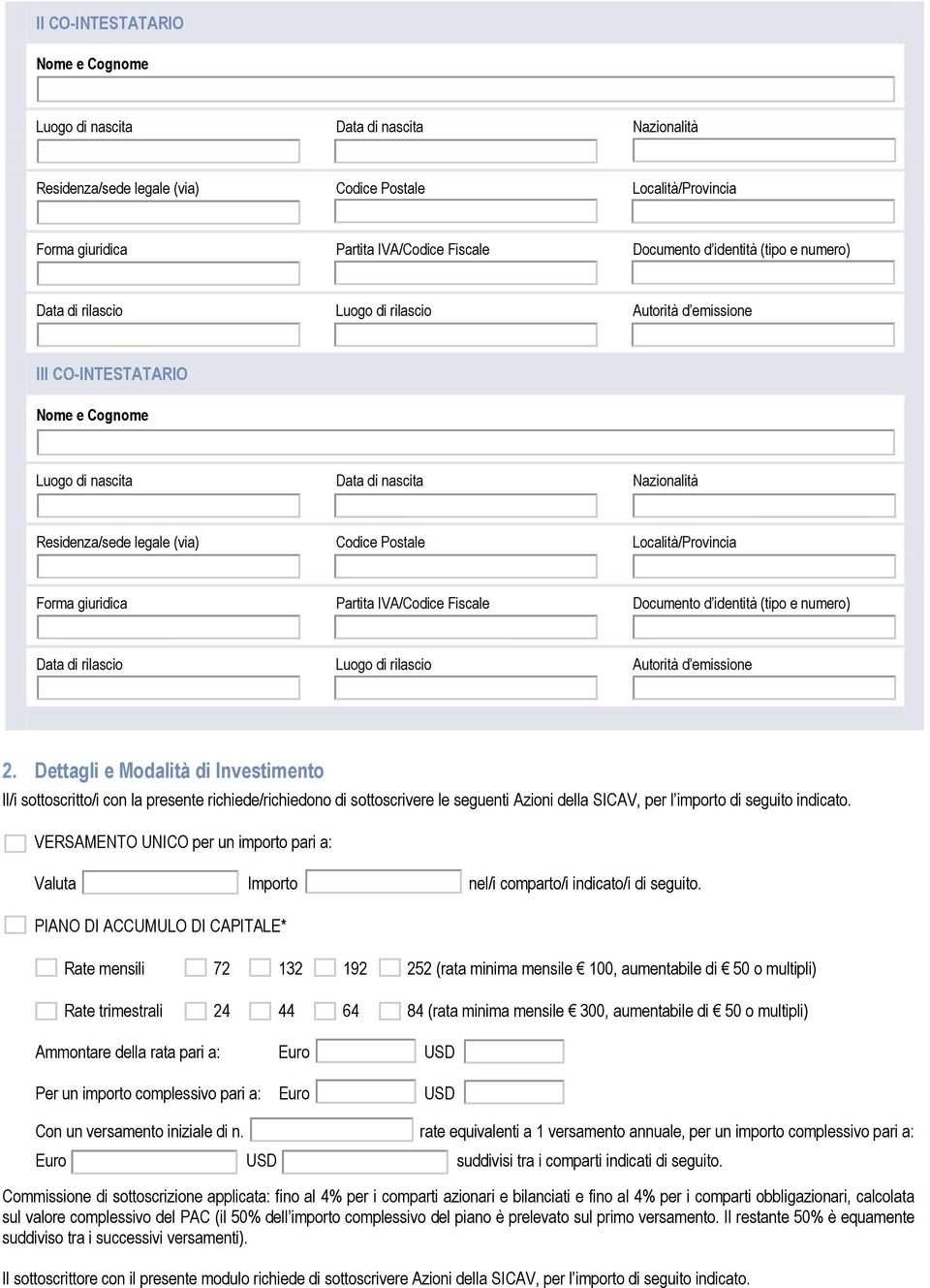 Dettagli e Modalità di Investimento Il/i sottoscritto/i con la presente richiede/richiedono di sottoscrivere le seguenti Azioni della SICAV, per l importo di seguito indicato.