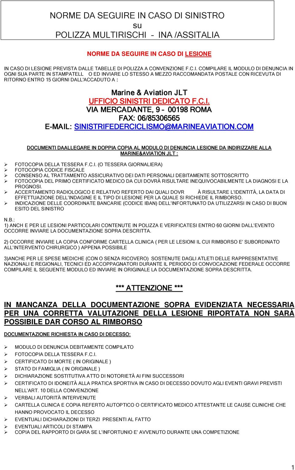 PARTE IN STAMPATELL O ED INVIARE LO STESSO A MEZZO RACCOMANDATA POSTALE CON RICEVUTA DI RITORNO ENTRO 15 GIORNI DALL'ACCADUTO A : Marine & Aviation JLT UFFICIO SINISTRI DEDICATO F.C.I. VIA MERCADANTE, 9 00198 ROMA FAX: 06/85306565 E-MAIL: SINISTRIFEDERCICLISMO@MARINEAVIATION.