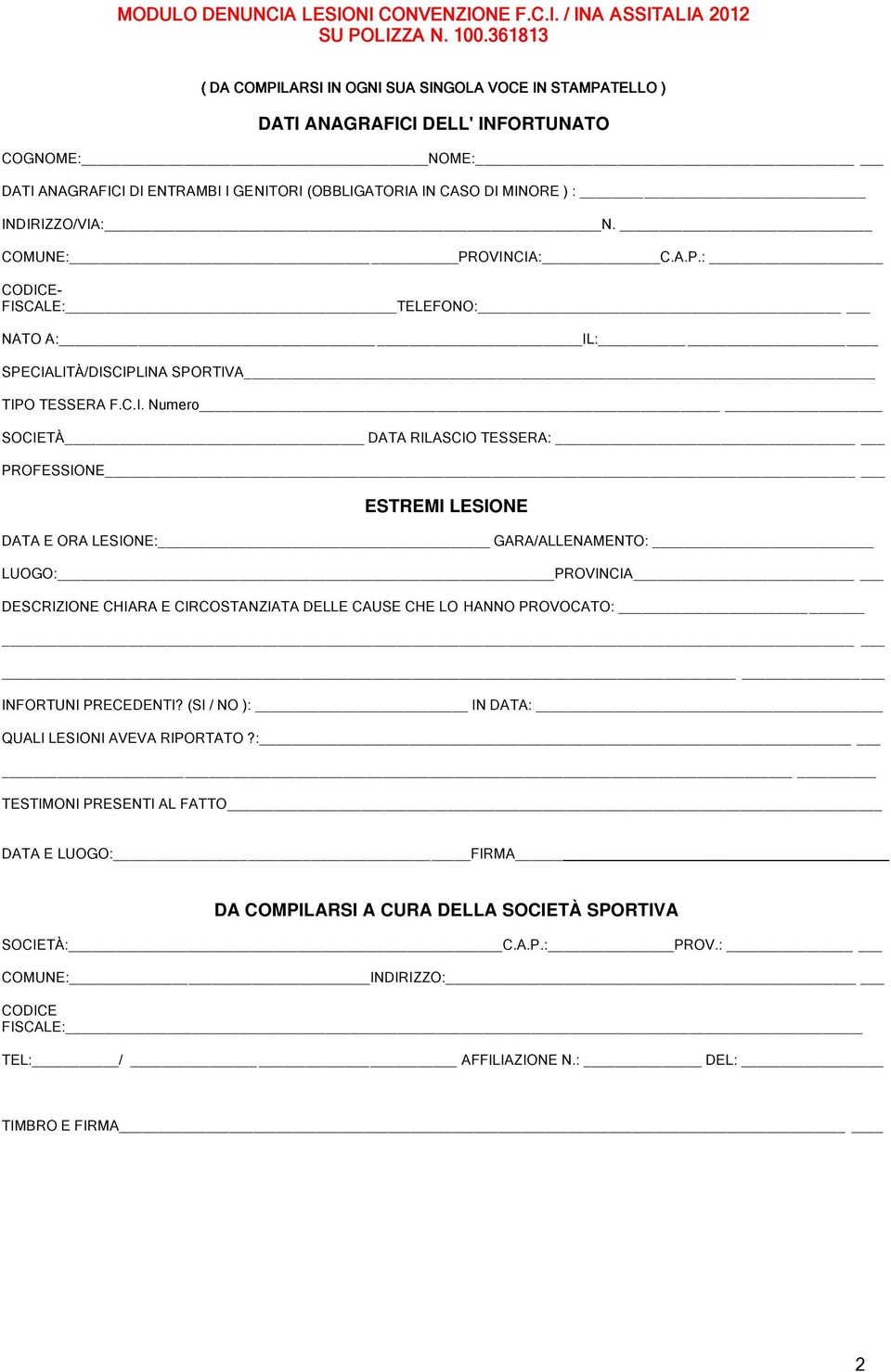 INDIRIZZO/VIA: N. COMUNE: PROVINCIA: C.A.P.: - FISCALE: TELEFONO: NATO A: IL: SPECIALITÀ/DISCIPLINA SPORTIVA TIPO TESSERA F.C.I. Numero SOCIETÀ DATA RILASCIO TESSERA: PROFESSIONE ESTREMI LESIONE DATA