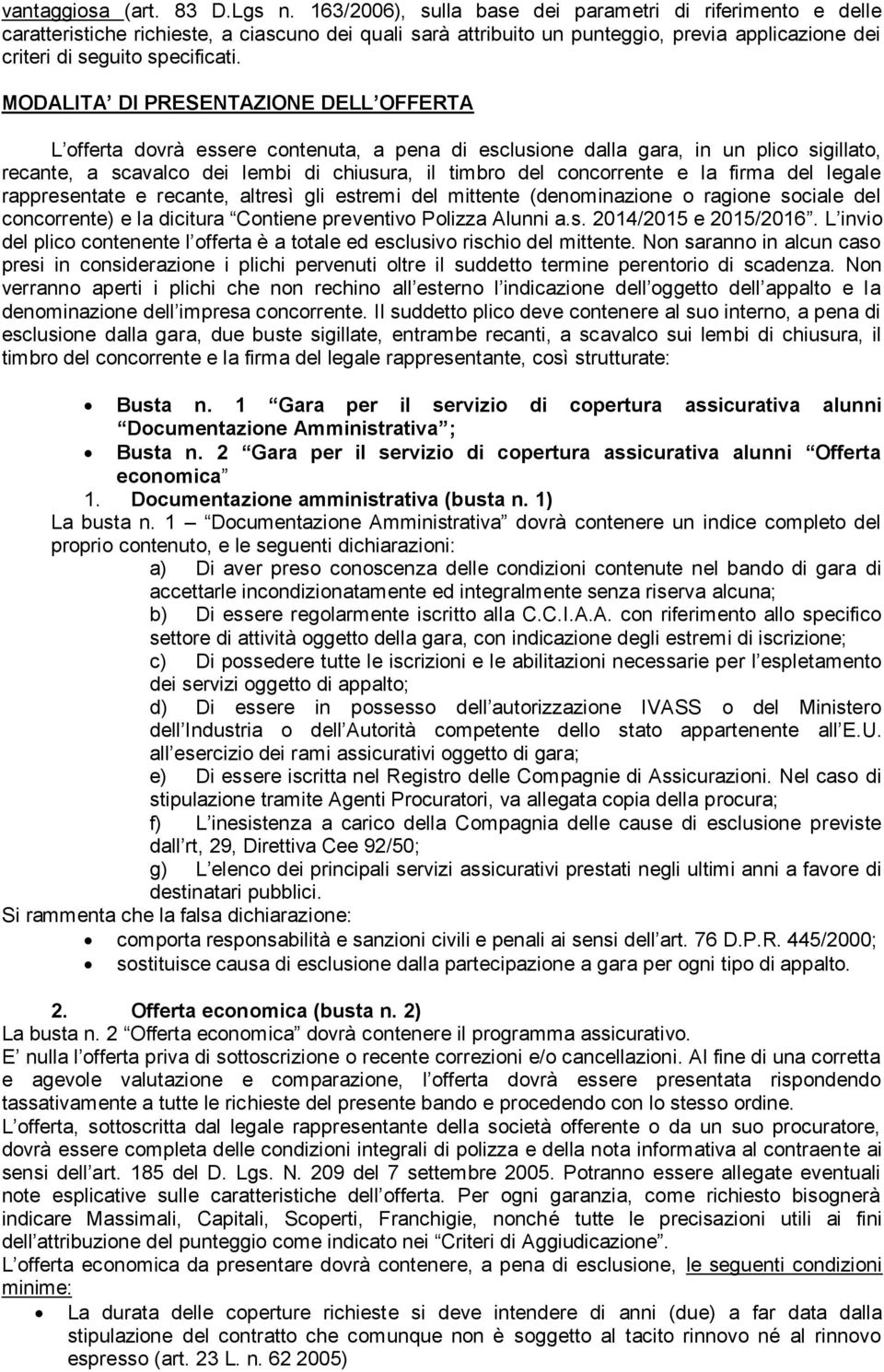 MODALITA DI PRESENTAZIONE DELL OFFERTA L offerta dovrà essere contenuta, a pena di esclusione dalla gara, in un plico sigillato, recante, a scavalco dei lembi di chiusura, il timbro del concorrente e