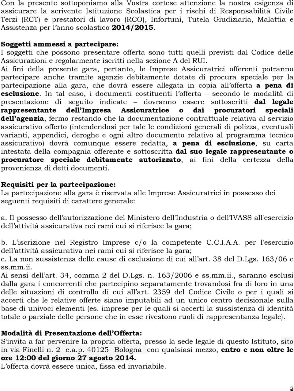 Soggetti ammessi a partecipare: I soggetti che possono presentare offerta sono tutti quelli previsti dal Codice delle Assicurazioni e regolarmente iscritti nella sezione A del RUI.