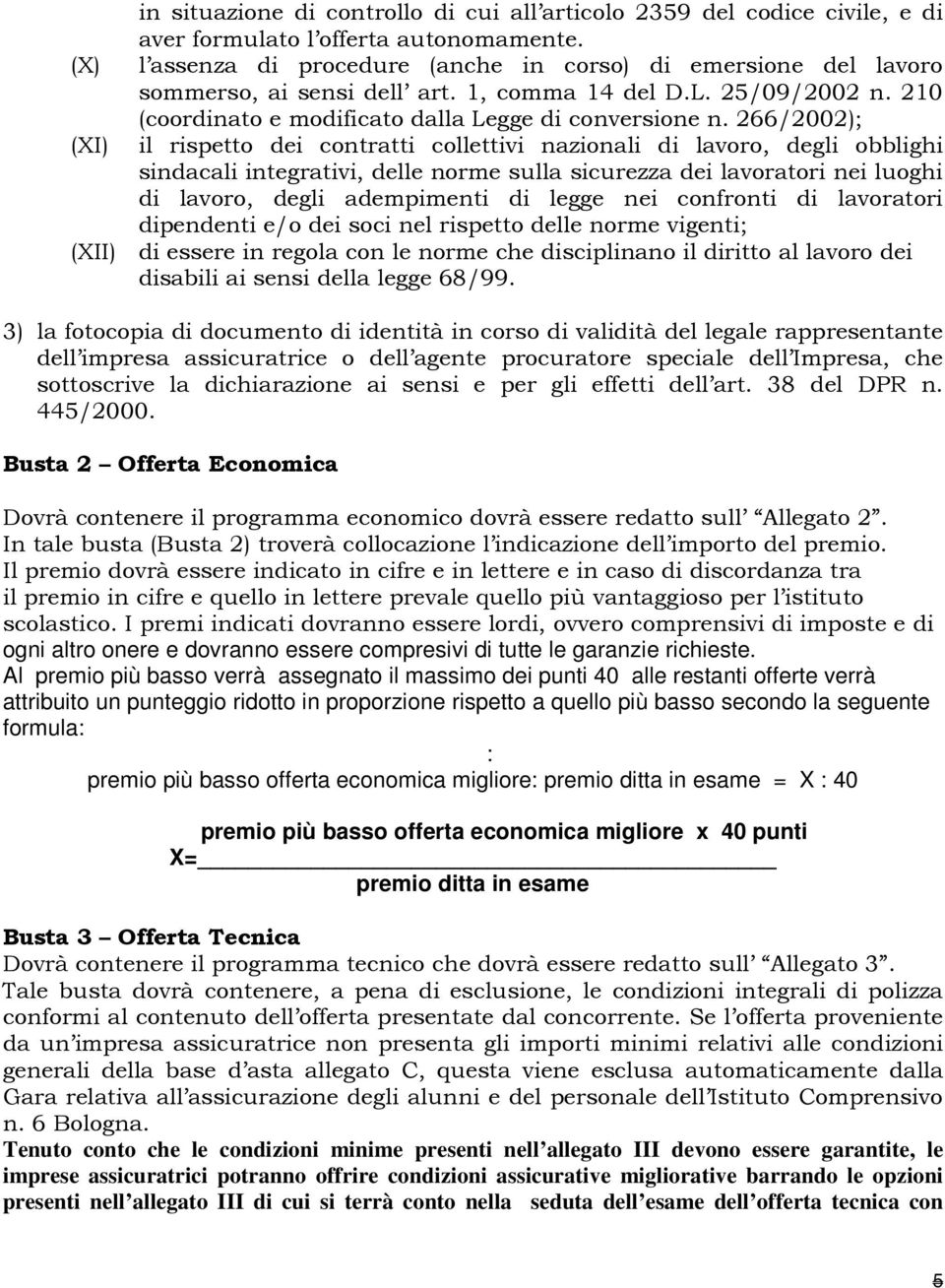 266/2002); (XI) il rispetto dei contratti collettivi nazionali di lavoro, degli obblighi sindacali integrativi, delle norme sulla sicurezza dei lavoratori nei luoghi di lavoro, degli adempimenti di