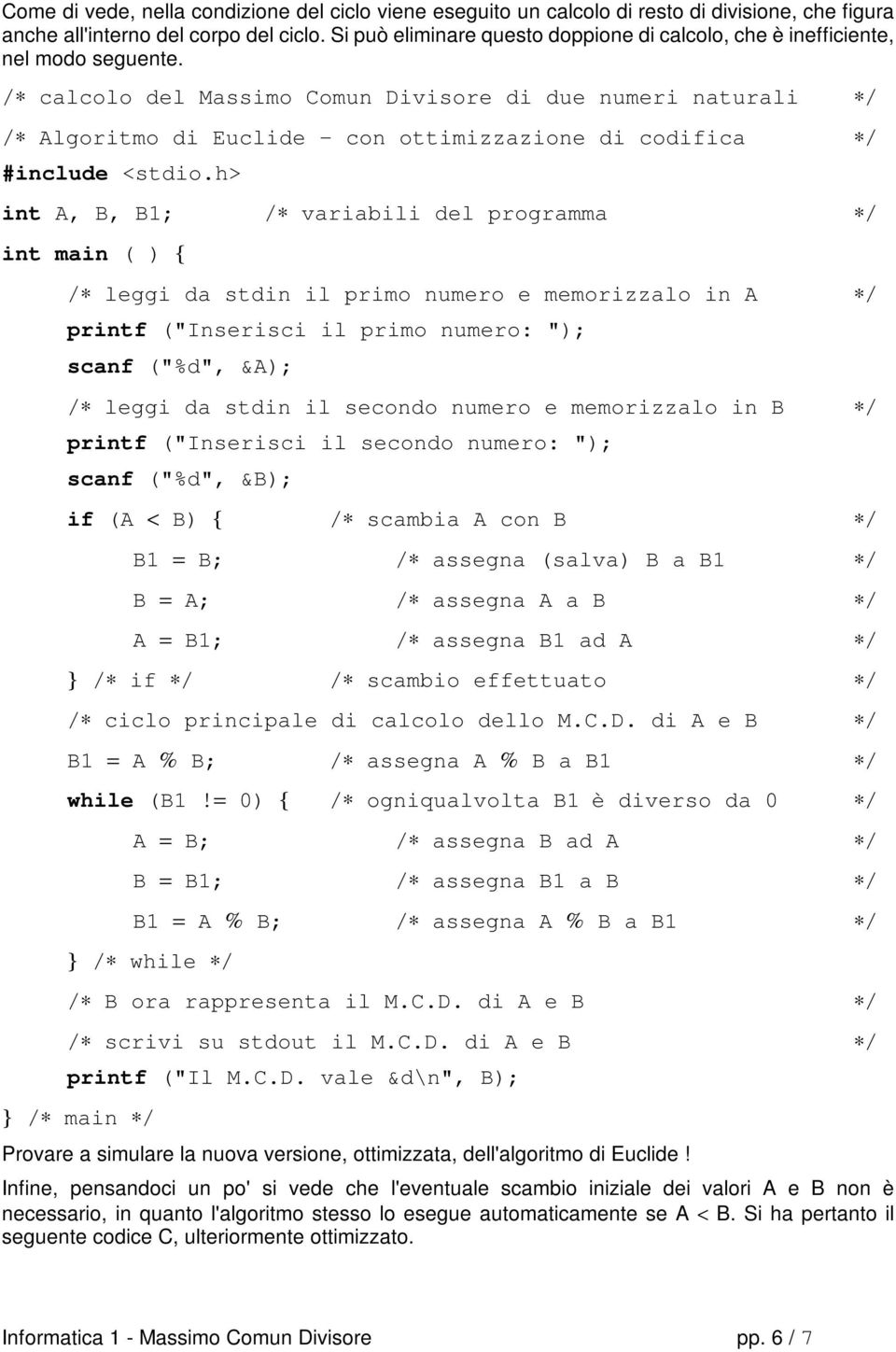 / calcolo del Massimo Comun Divisore di due numeri naturali / / Algoritmo di Euclide - con ottimizzazione di codifica / int A, B, B1; / variabili del programma / if (A < B) { / scambia A con B / B1 =