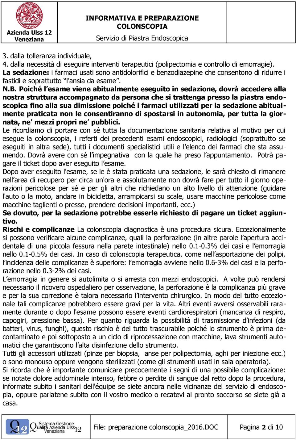 Poiché l esame viene abitualmente eseguito in sedazione, dovrà accedere alla nostra struttura accompagnato da persona che si trattenga presso la piastra endoscopica fino alla sua dimissione poiché i