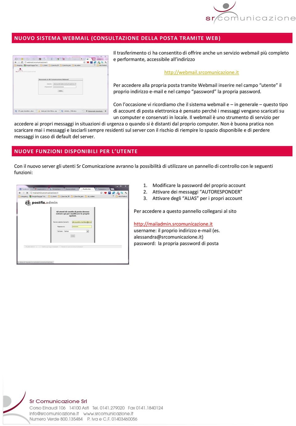 Con l occasione vi ricordiamo che il sistema webmail e in generale questo tipo di account di posta elettronica è pensato perché i messaggi vengano scaricati su un computer e conservati in locale.