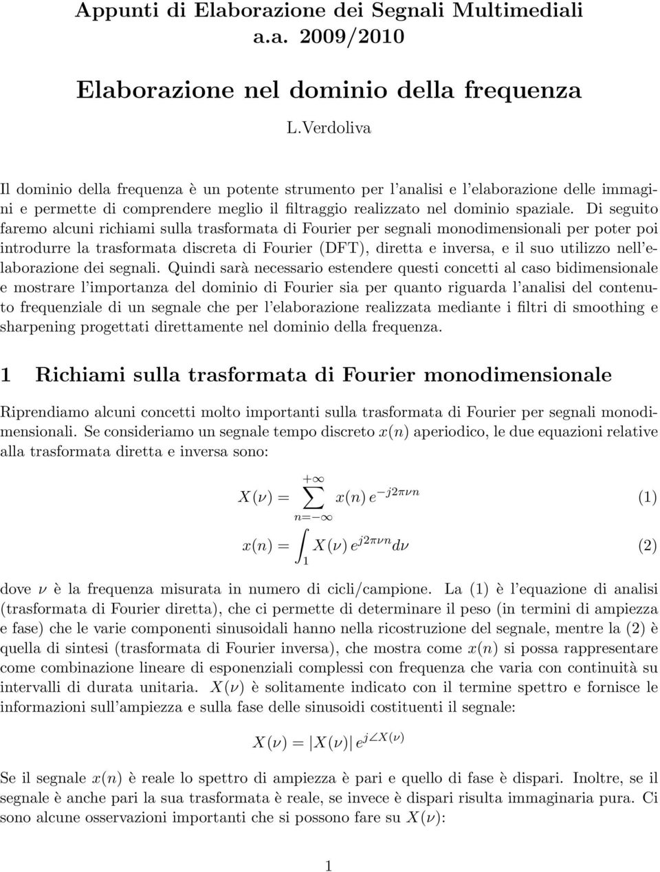 Di seguito faremo alcuni richiami sulla trasformata di Fourier per segnali monodimensionali per poter poi introdurre la trasformata discreta di Fourier (DFT), diretta e inversa, e il suo utilizzo