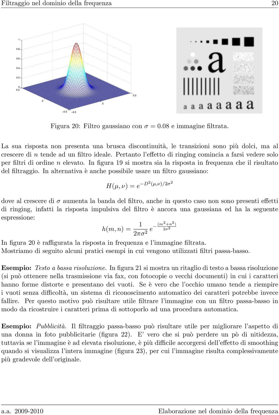 Pertanto l effetto di ringing comincia a farsi vedere solo per filtri di ordine n elevato. In figura 9 si mostra sia la risposta in frequenza che il risultato del filtraggio.