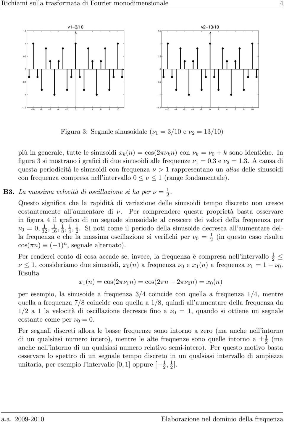 In figura 3 si mostrano i grafici di due sinusoidi alle frequenze ν =.3 e ν 2 =.3. A causa di questa periodicità le sinusoidi con frequenza ν > rappresentano un alias delle sinusoidi con frequenza compresa nell intervallo ν (range fondamentale).